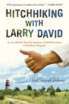 Hitchhiking with Larry David: An Accidental Tourist's Summer of Self-Discovery in Martha's Vineyard - Dolman, Paul Samuel