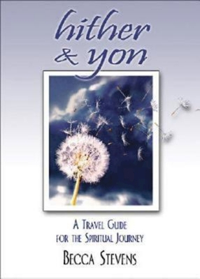 Hither & Yon: A Travel Guide for the Spiritual Journey - Stevens, Rebecca