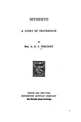 Hitherto, a Story of Yesterdays - Whitney, A D T