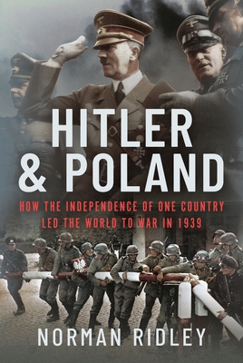 Hitler and Poland: How the Independence of one Country led the World to War in 1939 - Ridley, Norman