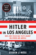 Hitler in Los Angeles: How Jews Foiled Nazi Plots Against Hollywood and America