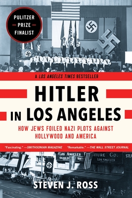 Hitler in Los Angeles: How Jews Foiled Nazi Plots Against Hollywood and America - Ross, Steven J