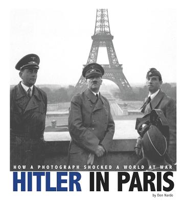 Hitler in Paris: How a Photograph Shocked a World at War - Nardo, Don, and Krammer, Arnold (Consultant editor)