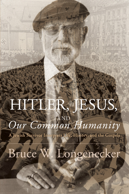 Hitler, Jesus, and Our Common Humanity - Longenecker, Bruce W
