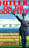 Hitler on the Doorstep: Operation Sea Lion - The German Plan to Invade Britain, 1940 - Kieser, Egbert, and Keiser, Egbert, and Bogler, Helmut (Translated by)