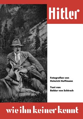 Hitler Wie Ihn Keiner Kennt: 100 Bild-Dokumente Aus Dem Leben Des F?hrers - Hoffmann, Heinrich (Photographer), and Schirach, Baldur Von