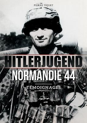 Hitlerjugend - Normandie 44: Temoignages - Tiquet, Pierre