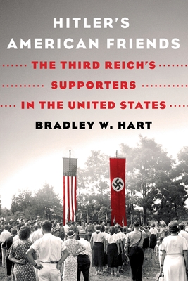 Hitler's American Friends: The Third Reich's Supporters in the United States - Hart, Bradley W