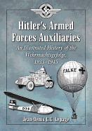 Hitler's Armed Forces Auxiliaries: An Illustrated History of the Wehrmachtsgefolge, 1933-1945