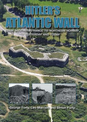 Hitler's Atlantic Wall: From Southern France to Northern Norway, Yesterday and Today - Marriott, Leo (Editor), and Forty, Simon