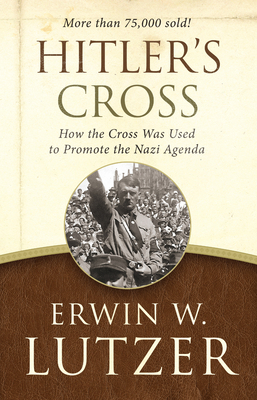 Hitler's Cross: How the Cross Was Used to Promote the Nazi Agenda - Lutzer, Erwin W, Dr.