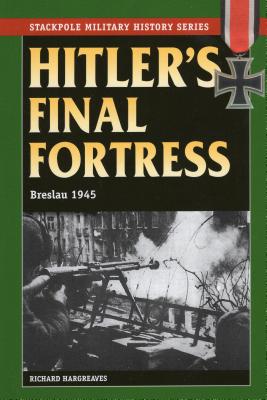 Hitler's Final Fortress: Breslau 1945 - Hargreaves, Richard