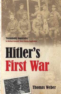 Hitler's First War: Adolf Hitler, the Men of the List Regiment, and the First World War - Weber, Thomas