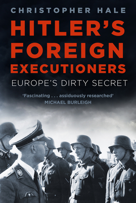 Hitler's Foreign Executioners: Europe's Dirty Secret - Hale, Christopher