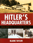 Hitler's Headquarters: From Beer Hall to Bunker, 1920-1945 - Taylor, Blaine