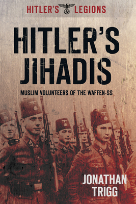 Hitler's Jihadis: Muslim Volunteers of the Waffen-SS - Trigg, Jonathan