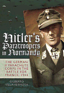 Hitler's Paratroopers in Normandy: The German II Parachute Corps in the Battle for France, 1944