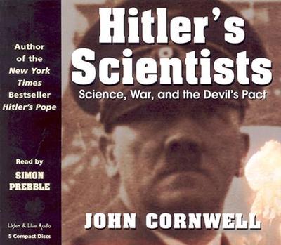 Hitler's Scientists: Science, War, and the Devil's Pact - Cornwell, John, and Prebble, Simon (Read by)