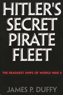 Hitler's Secret Pirate Fleet: The Deadliest Ships of World War II