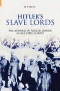 Hitler's Slave Lords: The Business of Forced Labour in Occupied Europe - Allen, Michael Thad