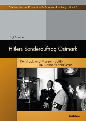 Hitlers Sonderauftrag Ostmark: Kunstraub Und Museumspolitik Im Nationalsozialismus - Schwarz, Birgit, Dr.