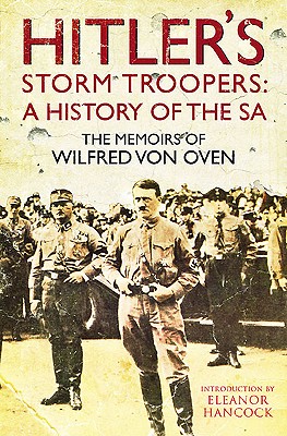 Hitler's Storm Troopers: A History of the SA: The Memoirs of Wilfred Von Oven - Von Oven, Wilfred