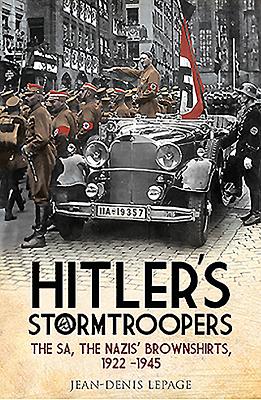 Hitler's Stormtroopers: The SA, the Nazis' Brownshirts, 1922 - 1945 - Lepage, Jean-Denis