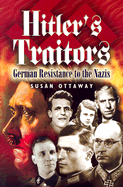Hitler's Traitors: German Resistance to the Nazis