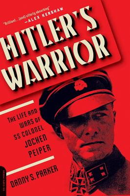 Hitler's Warrior: The Life and Wars of SS Colonel Jochen Peiper - Parker, Danny S