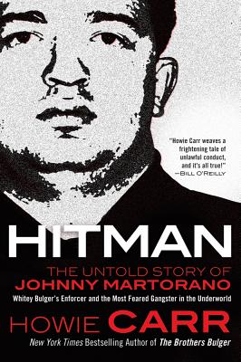Hitman: The Untold Story of Johnny Martorano: Whitey Bulger's Enforcer and the Most Feared Gangster in the Underworld - Carr, Howie