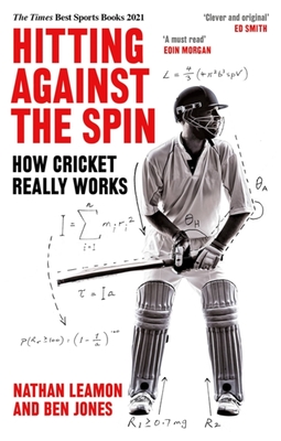 Hitting Against the Spin: How Cricket Really Works - Leamon, Nathan, and Jones, Ben