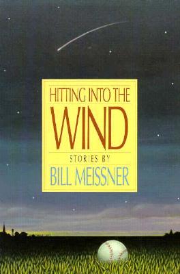 Hitting Into the Wind: Stories - Meissner, William, and Meissner, Bill