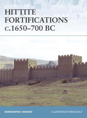 Hittite Fortifications C.1650-700 BC - Nossov, Konstantin S