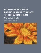 Hittite Seals, with Particular Reference to the Ashmolean Collection