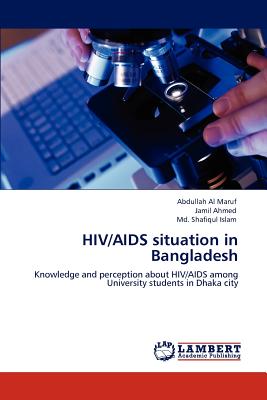 HIV/AIDS situation in Bangladesh - Maruf, Abdullah Al, and Ahmed, Jamil, and Islam, MD Shafiqul