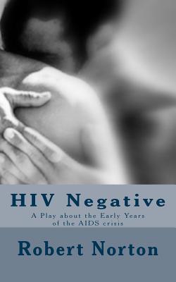 HIV Negative: A Play about the Early Years of the AIDS crisis - Norton, Robert