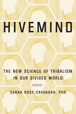 Hivemind: The New Science of Tribalism in Our Divided World - Cavanagh, Sarah Rose