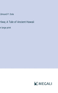 Hiwa; A Tale of Ancient Hawaii: in large print