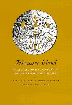 Hiwassee Island: An Archaeological Account Four Tennessee - Lewis, Thomas M N, and Kneberg, Madeline (Contributions by)