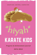 Hiyah Karate Kids Progress & Achievement Journal: Discipline, Control, Character