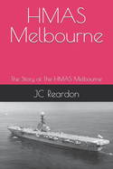 HMAS Melbourne: The Story of The HMAS Melbourne