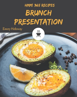 Hmm! 365 Brunch Presentation Recipes: A Brunch Presentation Cookbook to Fall In Love With - Holloway, Emory