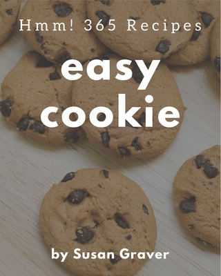 Hmm! 365 Easy Cookie Recipes: Let's Get Started with The Best Easy Cookie Cookbook! - Graver, Susan