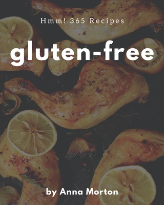 Hmm! 365 Gluten-Free Recipes: Gluten-Free Cookbook - The Magic to Create Incredible Flavor! - Morton, Anna