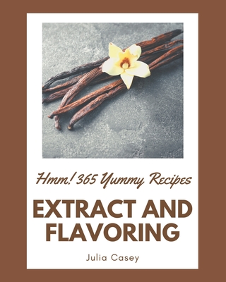 Hmm! 365 Yummy Extract and Flavoring Recipes: From The Yummy Extract and Flavoring Cookbook To The Table - Casey, Julia