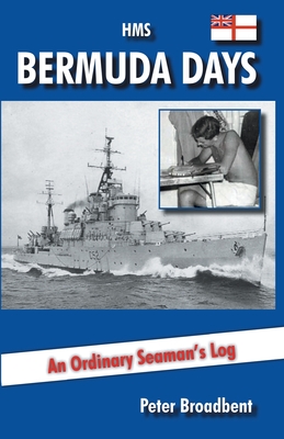 HMS Bermuda Days: An Ordinary Seaman's Log - Broadbent, Peter