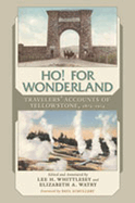 Ho! for Wonderland: Travelers' Accounts of Yellowstone, 1872-1914