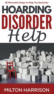 Hoarding Disorder Help: 15 Minimalist Steps to Help You Declutter - Harrison, Milton