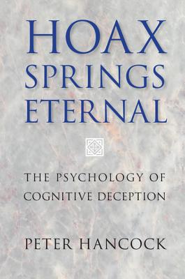 Hoax Springs Eternal: The Psychology of Cognitive Deception - Hancock, Peter