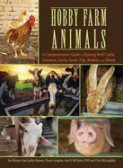 Hobby Farm Animals: A Comprehensive Guide to Raising Beef Cattle, Chickens, Ducks, Goats, Pigs, Rabbits, and Sheep